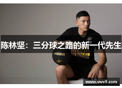 陈林坚：三分球之路的新一代先生